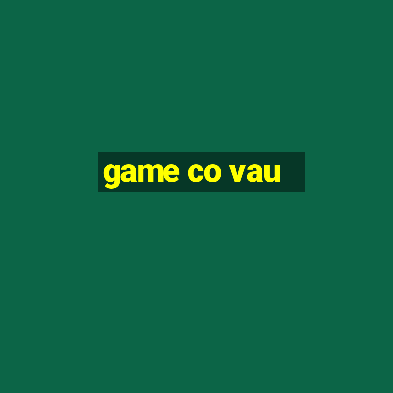 game co vau