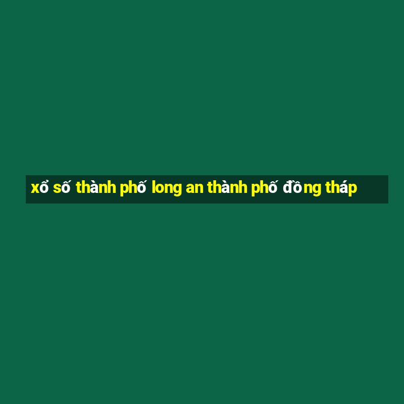 xổ số thành phố long an thành phố đồng tháp