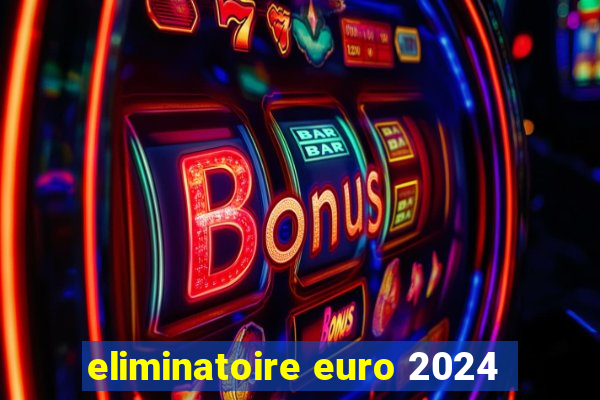 eliminatoire euro 2024