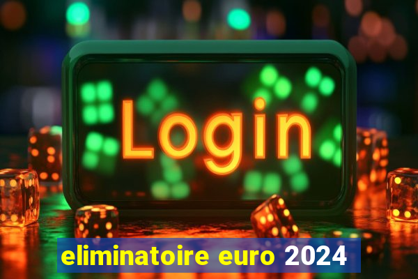 eliminatoire euro 2024