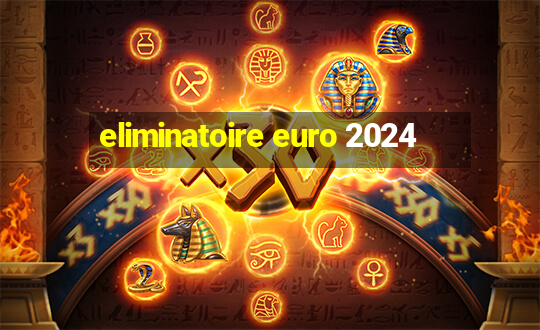 eliminatoire euro 2024