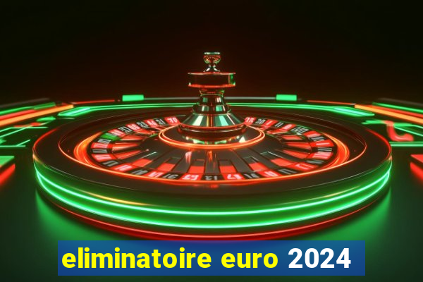 eliminatoire euro 2024