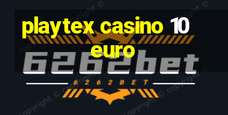 playtex casino 10 euro