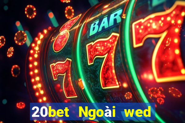 20bet Ngoài wed nền tảng xổ số