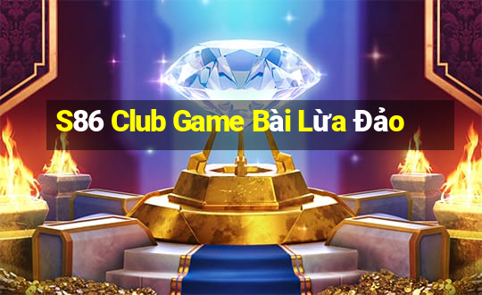 S86 Club Game Bài Lừa Đảo