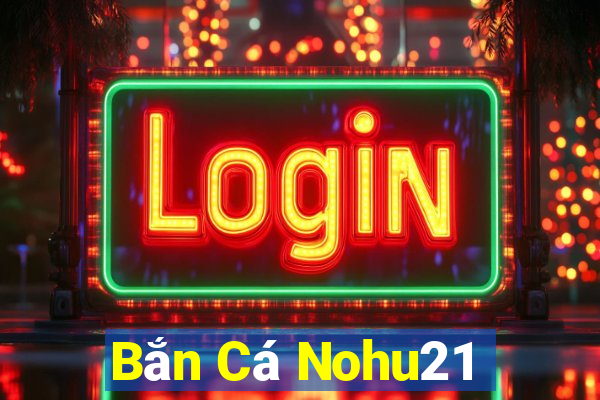 Bắn Cá Nohu21