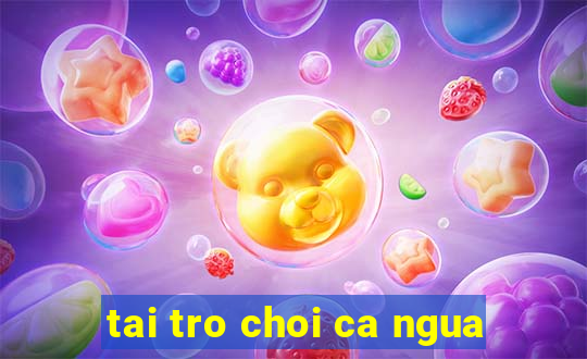 tai tro choi ca ngua