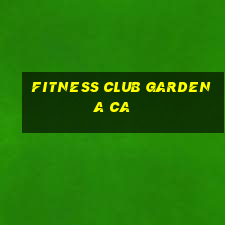 fitness club gardena ca