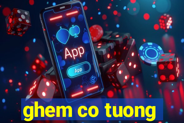 ghem co tuong