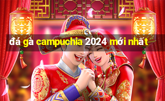 đá gà campuchia 2024 mới nhất