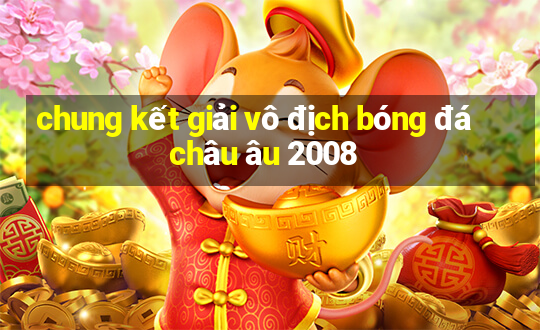 chung kết giải vô địch bóng đá châu âu 2008