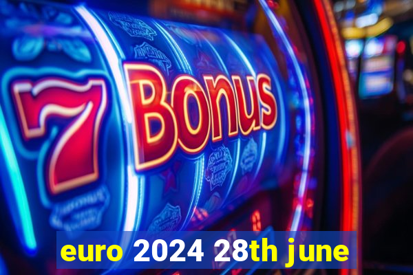 euro 2024 28th june