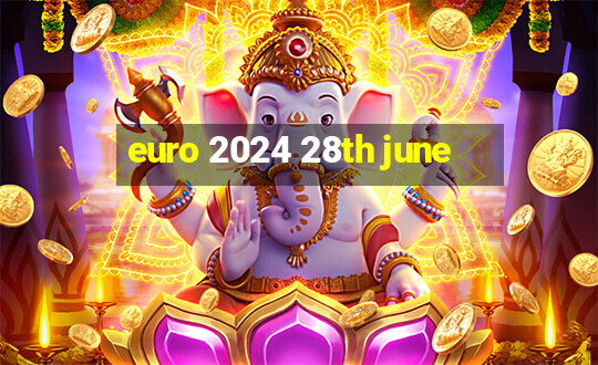 euro 2024 28th june