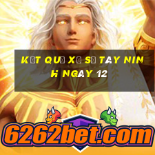 kết quả Xổ Số Tây Ninh ngày 12