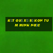 kết quả xổ số kon tum minh ngọc