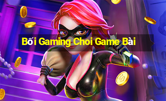 Bối Gaming Choi Game Bài