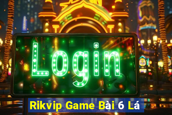 Rikvip Game Bài 6 Lá