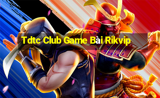 Tdtc Club Game Bài Rikvip