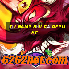 tai game ban ca offline