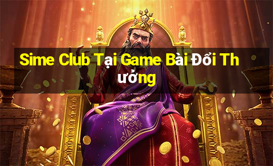 Sime Club Tại Game Bài Đổi Thưởng