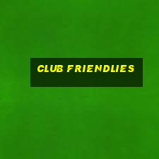 club friendlies