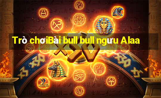 Trò chơiBài bull bull ngưu Alaa