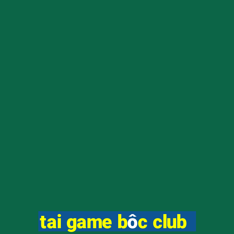 tai game bôc club