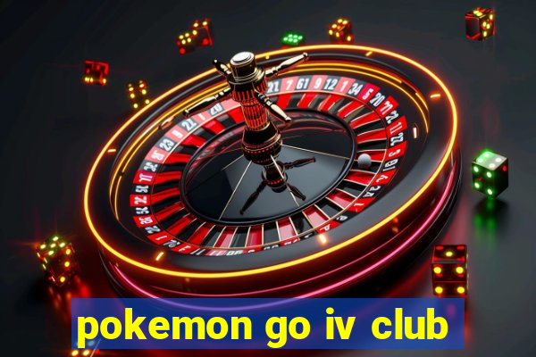 pokemon go iv club