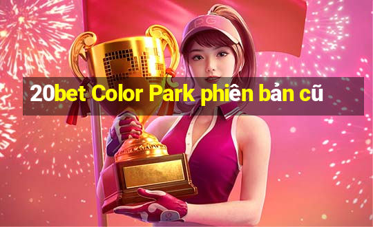 20bet Color Park phiên bản cũ