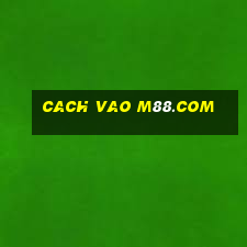 cach vao m88.com