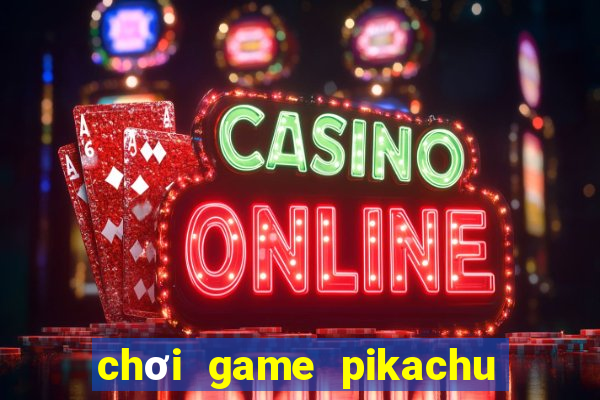 chơi game pikachu cổ điển phiên bản cũ