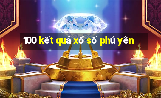 100 kết quả xổ số phú yên