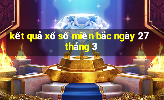 kết quả xổ số miền bắc ngày 27 tháng 3