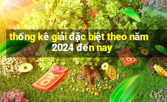 thống kê giải đặc biệt theo năm 2024 đến nay