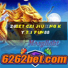 20bet Cai Jiu đăng ký tải Fun88