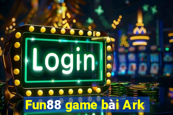 Fun88 game bài Ark