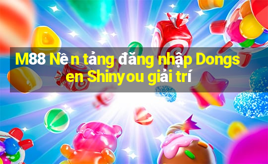 M88 Nền tảng đăng nhập Dongsen Shinyou giải trí