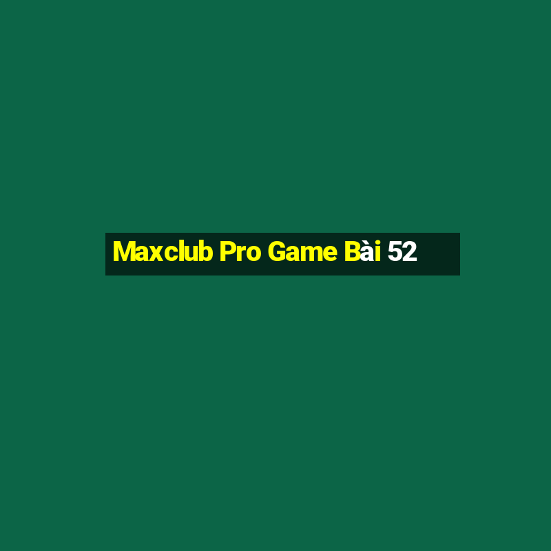 Maxclub Pro Game Bài 52