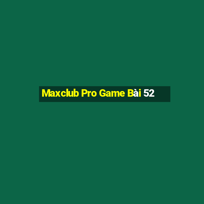 Maxclub Pro Game Bài 52