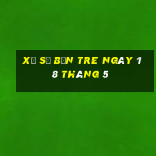 xổ số bến tre ngày 18 tháng 5