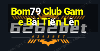 Bom79 Club Game Bài Tiến Lên