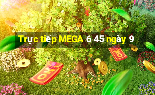 Trực tiếp MEGA 6 45 ngày 9