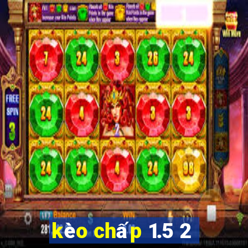 kèo chấp 1.5 2