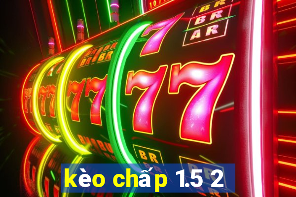 kèo chấp 1.5 2