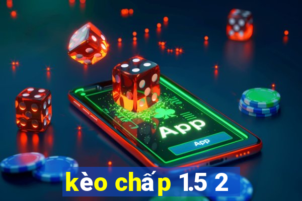 kèo chấp 1.5 2