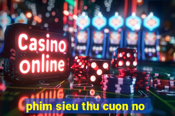 phim sieu thu cuon no