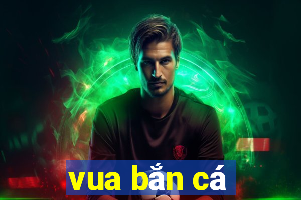 vua ban ca