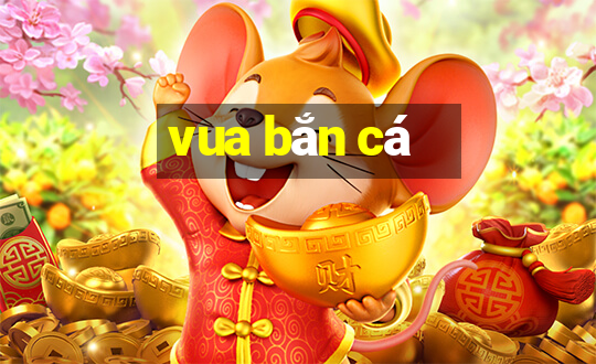 vua ban ca