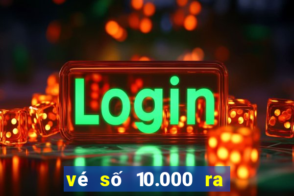 vé số 10.000 ra năm nào