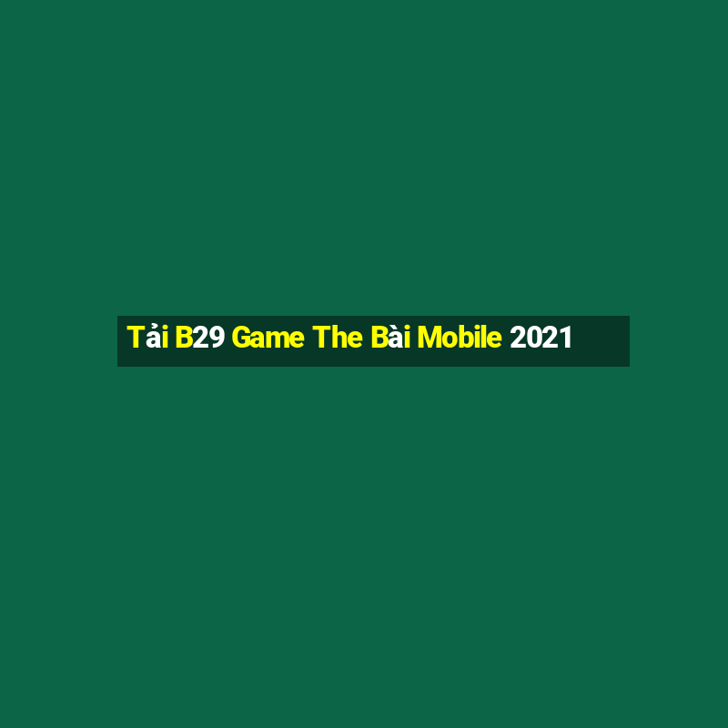 Tải B29 Game The Bài Mobile 2021